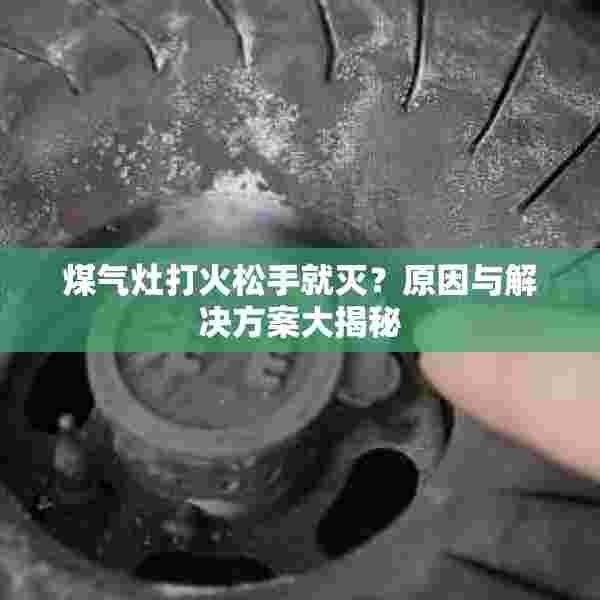 煤气灶打火松手就灭？原因与解决方案大揭秘