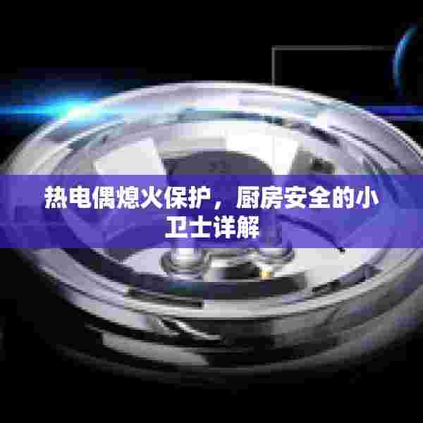 热电偶熄火保护，厨房安全的小卫士详解