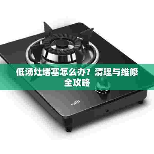 低汤灶堵塞怎么办？清理与维修全攻略