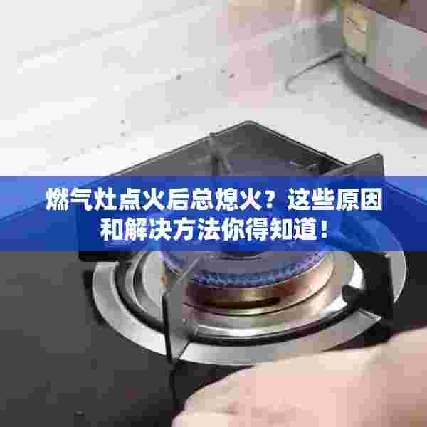 燃气灶点火后总熄火？这些原因和解决方法你得知道！