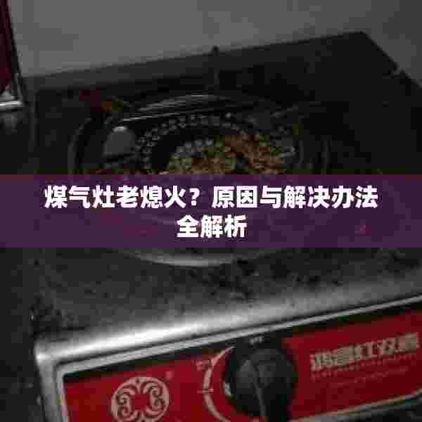 煤气灶老熄火？原因与解决办法全解析