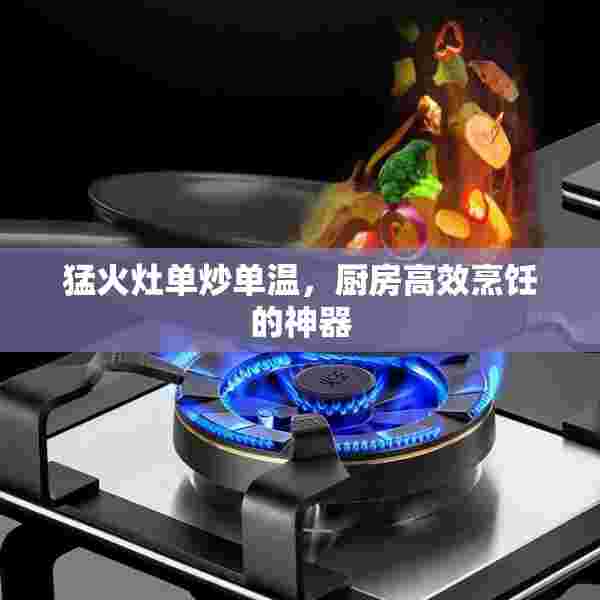 猛火灶单炒单温，厨房高效烹饪的神器