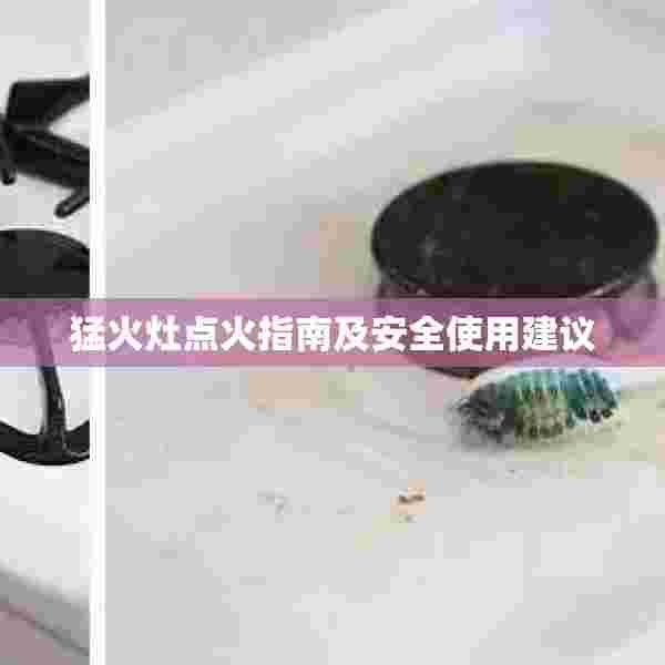 猛火灶点火指南及安全使用建议