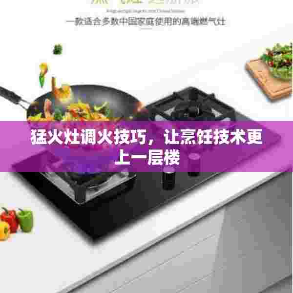 猛火灶调火技巧，让烹饪技术更上一层楼