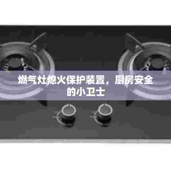 燃气灶熄火保护装置，厨房安全的小卫士