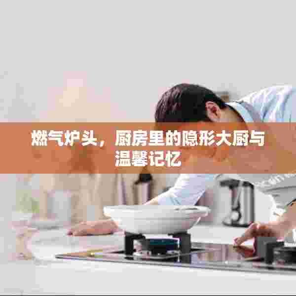 燃气炉头，厨房里的隐形大厨与温馨记忆