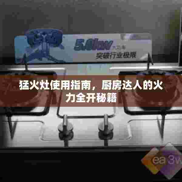 猛火灶使用指南，厨房达人的火力全开秘籍