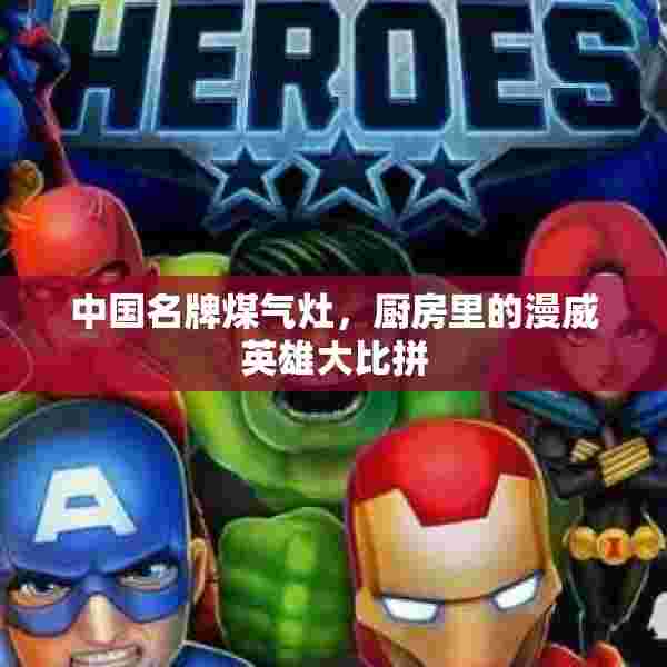 中国名牌煤气灶，厨房里的漫威英雄大比拼