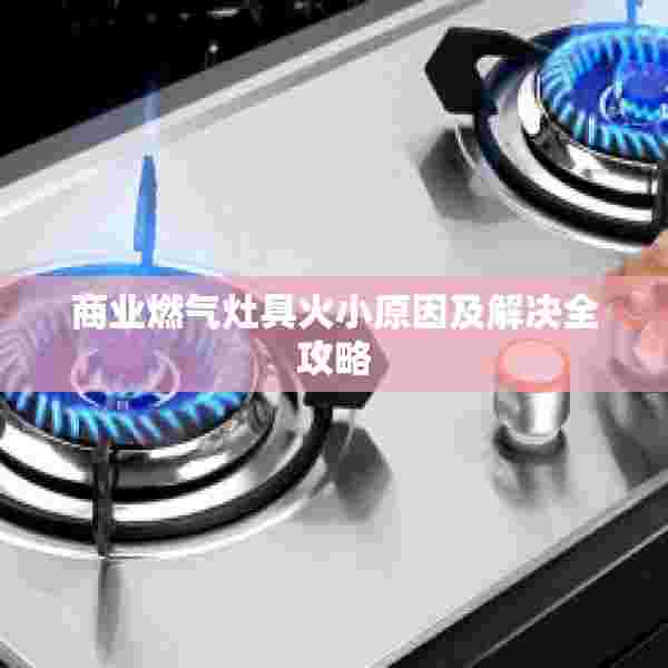 商业燃气灶具火小原因及解决全攻略